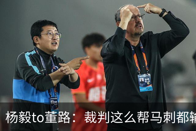 杨毅to董路：裁判这么帮马刺都输 在足球世界很罕见 除02世界杯