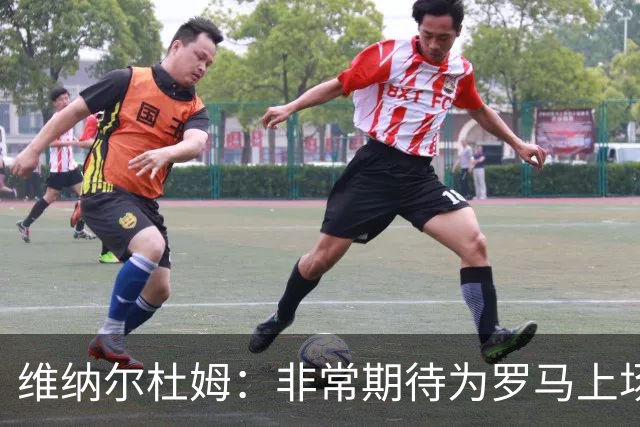 维纳尔杜姆：非常期待为罗马上场 将竭尽全力